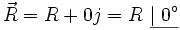 \vec{R} = R + 0j = R \ \underline{\mid 0^\circ}