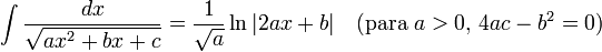 \int\frac{dx}{\sqrt{ax^2+bx+c}} = \frac{1}{\sqrt{a}}\ln|2ax+b| \quad \mbox{(para }a>0\mbox{, }4ac-b^2=0\mbox{)}