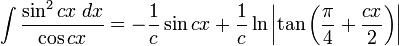 \int\frac{\sin^2 cx\;dx}{\cos cx} = -\frac{1}{c}\sin cx+\frac{1}{c}\ln\left|\tan\left(\frac{\pi}{4}+\frac{cx}{2}\right)\right|