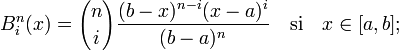 B^n_i (x) = {n \choose i} {(b-x)^{n-i}(x-a)^i \over (b-a)^n} \quad \textrm{si}\quad  x \in [a,b];