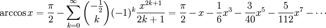 
\arccos x=
\frac\pi 2-\sum_{k=0}^\infty{-\frac12\choose k}(-1)^k\frac{x^{2k+1}}{2k+1}=
\frac\pi 2-x-\frac16x^3-\frac3{40}x^5-\frac5{112}x^7-\cdots

