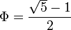 \Phi = \frac{\sqrt{5} - 1}{2}