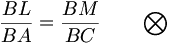 \frac{BL}{BA}=\frac{BM}{BC}\qquad \bigotimes
