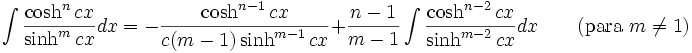 \int\frac{\cosh^n cx}{\sinh^m cx} dx = -\frac{\cosh^{n-1} cx}{c(m-1)\sinh^{m-1} cx} + \frac{n-1}{m-1}\int\frac{\cosh^{n-2} cx}{\sinh^{m-2} cx} dx \qquad\mbox{(para }m\neq 1\mbox{)}