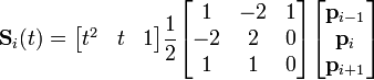  \mathbf{S}_i(t) = \begin{bmatrix} t^2 & t & 1 \end{bmatrix} \frac{1}{2} \begin{bmatrix}
1 & -2 & 1 \\
-2 & 2 & 0 \\
1 & 1 & 0 \end{bmatrix}
\begin{bmatrix} \mathbf{p}_{i-1} \\ \mathbf{p}_{i} \\ \mathbf{p}_{i+1} \end{bmatrix}
