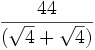 44  \over (\sqrt{4}+\sqrt{4})