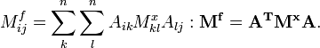 M^f_{ij}= \sum_k^n \sum_l^n A_{ik} M^x_{kl} A_{lj}: \mathbf{ M^f=A^T M^x A}.