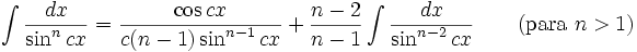 \int\frac{dx}{\sin^n cx} = \frac{\cos cx}{c(n-1) \sin^{n-1} cx}+\frac{n-2}{n-1}\int\frac{dx}{\sin^{n-2}cx} \qquad\mbox{(para }n>1\mbox{)}
