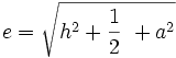  e = \sqrt{h^2 + \frac{1}{2}\ + a^2}