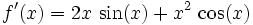  f^\prime (x) = 2 x \, \sin(x) + x^2 \, \cos(x) 
