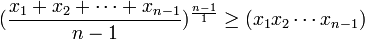 (\frac{x_1+x_2+\cdots +x_{n-1}}{n-1})^\frac{n-1}{1}\geq ({x_1x_2\cdots x_{n-1}})