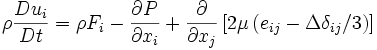 \rho\frac{Du_i}{Dt}=\rho F_i-\frac{\partial P}{\partial x_i}+\frac{\partial}{\partial x_j}\left[
2\mu\left(e_{ij}-\Delta\delta_{ij}/3\right)\right]