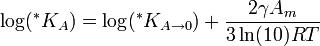\log(^*K_{A}) = \log(^*K_{A \to 0}) + \frac{2 \gamma A_m} {3\ln(10)RT}
