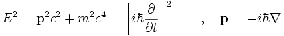 
E^2 = \mathbf{p}^2 c^2 + m^2 c^4= \left [i \hbar \frac{\partial}{\partial t} \right ] ^2
\quad \quad , \quad \mathbf{p}=-i\hbar \nabla 