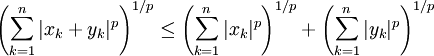 \left( \sum_{k=1}^n |x_k + y_k|^p \right)^{1/p} \le \left( \sum_{k=1}^n |x_k|^p \right)^{1/p} + \left( \sum_{k=1}^n |y_k|^p \right)^{1/p}