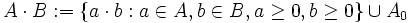 A \cdot B := \{ a \cdot b : a \in A, b \in B, a \geq 0, b \geq 0 \} \cup A_0