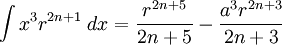 \int x^3 r^{2n+1} \; dx = \frac{r^{2n+5}}{2n+5} - \frac{a^3 r^{2n+3}}{2n+3}