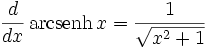 {d \over dx}\,\operatorname{arcsenh}\,x = { 1 \over \sqrt{x^2 + 1}}