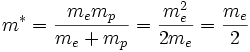 m^* = {{m_e m_p} \over {m_e + m_p}} = \frac{m_e^2}{2m_e} = \frac{m_e}{2}