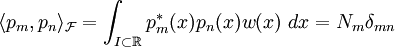 \langle p_m, p_n \rangle_\mathcal{F} =
\int_{I\subset\R} p_m^*(x)p_n(x)w(x)\ dx =
N_m\delta_{mn}