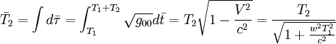 \bar{T}_2=\int d\bar{\tau} = \int_{T_1}^{T_1+T_2} \sqrt{g_{00}}d\bar{t} = T_2\sqrt{1-\frac{V^2}{c^2}} = \frac{T_2}{\sqrt{1+\frac{w^2T_1^2}{c^2}}}