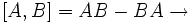  [A,B] = AB - BA \rightarrow 
