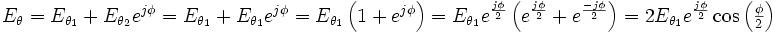 \textstyle{E_\theta= E_{\theta_1}+ E_{\theta_2}e^{j\phi}= E_{\theta_1}+ E_{\theta_1}e^{j\phi}= E_{\theta_1}\left(1+e^{j\phi}\right) 
= E_{\theta_1} e^{j\phi\over2}\left(e^{j\phi\over 2}+e^{-j\phi\over2}\right) = 
2E_{\theta_1} e^{j\phi\over2}\cos\left({\phi\over2}\right) }