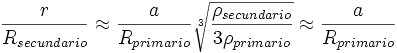 \frac{r}{R_{secundario}} \approx \frac{a}{R_{primario}} \sqrt[3]{\frac{\rho_{secundario}}{3 \rho_{primario}}} \approx \frac{a}{R_{primario}} 