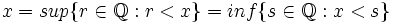 x= sup \{ r \in \mathbb{Q}: r<x \} = inf \{ s \in \mathbb{Q}: x<s \}