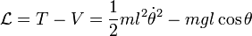 \mathcal{L} = T - V = \frac{1}{2}ml^2\dot{\theta}^2 - mgl\cos{\theta}