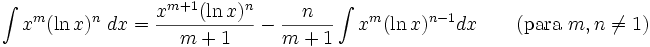 \int x^m (\ln x)^n\; dx = \frac{x^{m+1}(\ln x)^n}{m+1} - \frac{n}{m+1}\int x^m (\ln x)^{n-1} dx  \qquad\mbox{(para }m,n\neq 1\mbox{)}