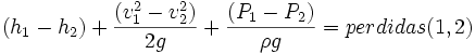 (h_1-h_2) + \frac{(v_1^2-v_2^2)}{2g}+ \frac{(P_1-P_2)}{\rho g}= perdidas(1,2)