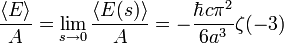 \frac{\langle E \rangle}{A} = 
\lim_{s\to 0} \frac{\langle E(s) \rangle}{A} = 
-\frac {\hbar c \pi^{2}}{6a^{3}} \zeta (-3)