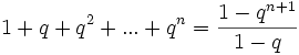 1+q+q^2 + ... + q^n = \frac {1-q^{n+1}} {1-q} 