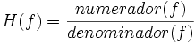 H(f)=\frac{numerador(f)}{denominador(f)}