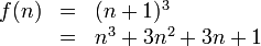 
   \begin{array}{rcl}
      f(n) & = & (n+1)^3 \\
           & = & n^3 + 3n^2 +3n + 1 
   \end{array}
