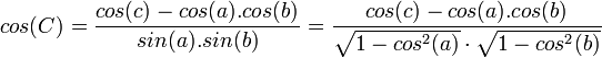  cos(C) = \dfrac{cos(c)-cos(a).cos(b)}{sin(a).sin(b)} = \dfrac{cos(c)-cos(a).cos(b)}
{\sqrt{1-cos^2(a)}\cdot\sqrt{1-cos^2(b)}}
