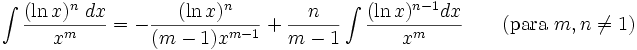 \int \frac{(\ln x)^n\; dx}{x^m} = -\frac{(\ln x)^n}{(m-1)x^{m-1}} + \frac{n}{m-1}\int\frac{(\ln x)^{n-1} dx}{x^m} \qquad\mbox{(para }m,n\neq 1\mbox{)}