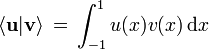  \langle \mathbf{u} | \mathbf{v} \rangle \, = \, \int_{-1}^{1} u(x)v(x) \, \text{d} x 