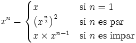 x^n=\begin{cases} x & \mbox{si }n=1 \\ \left(x^{\frac n 2}\right)^2 & \mbox{si }n\mbox{ es par} \\ x\times x^{n-1} & \mbox{si }n\mbox{ es impar} \end{cases}
