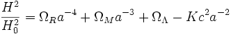 \frac{H^2}{H_0^2} = \Omega_R a^{-4} + \Omega_M a^{-3} + \Omega_{\Lambda} - K c^2 a^{-2}