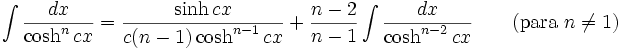 \int\frac{dx}{\cosh^n cx} = \frac{\sinh cx}{c(n-1)\cosh^{n-1} cx}+\frac{n-2}{n-1}\int\frac{dx}{\cosh^{n-2} cx} \qquad\mbox{(para }n\neq 1\mbox{)}