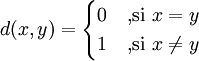 d(x,y) = \begin{cases} 0 & \mbox{,si }x=y \\ 1 & \mbox{,si }x \ne y \end{cases}